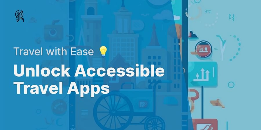 Unlock Accessible Travel Apps - Travel with Ease 💡