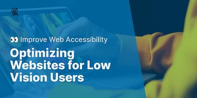 Optimizing Websites for Low Vision Users - 👀 Improve Web Accessibility