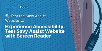 Experience Accessibility: Test Savy Assist Website with Screen Reader - 🔍 Test the Savy Assist Website 💻