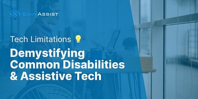 Demystifying Common Disabilities & Assistive Tech - Tech Limitations 💡