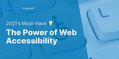 The Power of Web Accessibility - 2021's Must-Have 💡