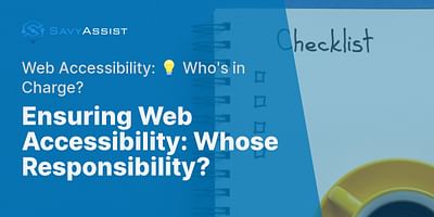 Ensuring Web Accessibility: Whose Responsibility? - Web Accessibility: 💡 Who's in Charge?